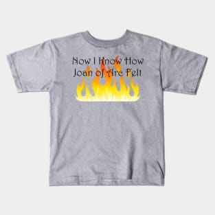 Now I Know How Joan of Arc Felt Kids T-Shirt